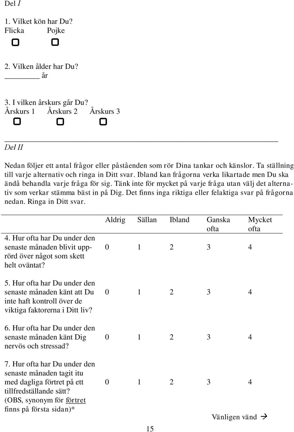 Ibland kan frågorna verka likartade men Du ska ändå behandla varje fråga för sig. Tänk inte för mycket på varje fråga utan välj det alternativ som verkar stämma bäst in på Dig.