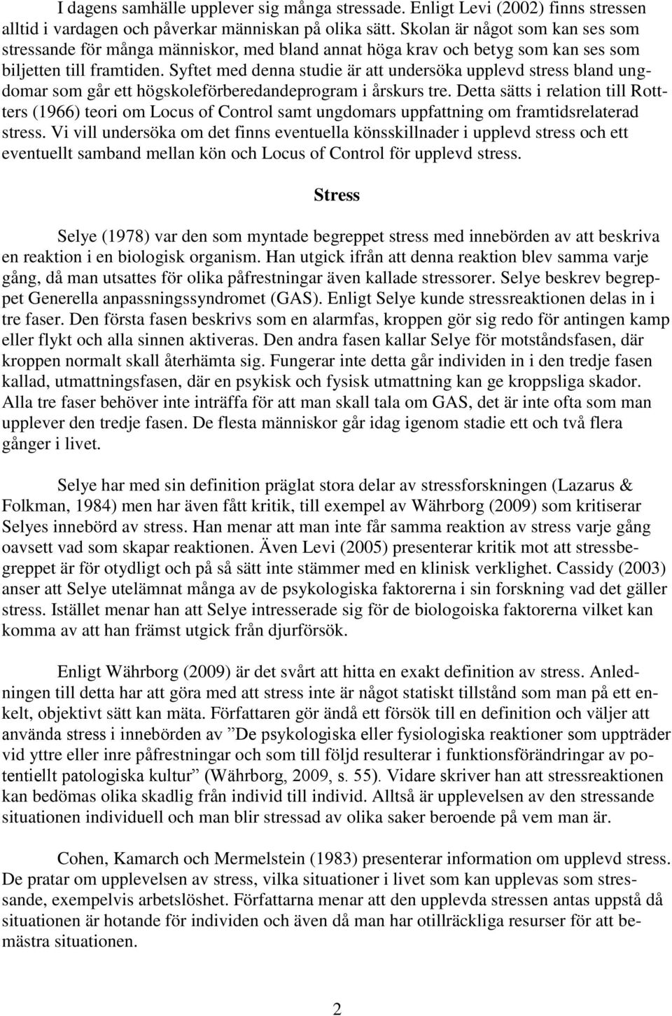 Syftet med denna studie är att undersöka upplevd stress bland ungdomar som går ett högskoleförberedandeprogram i årskurs tre.