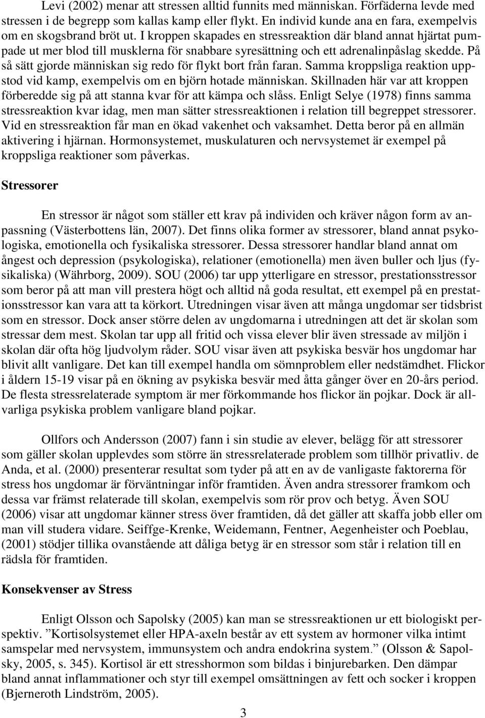 På så sätt gjorde människan sig redo för flykt bort från faran. Samma kroppsliga reaktion uppstod vid kamp, exempelvis om en björn hotade människan.