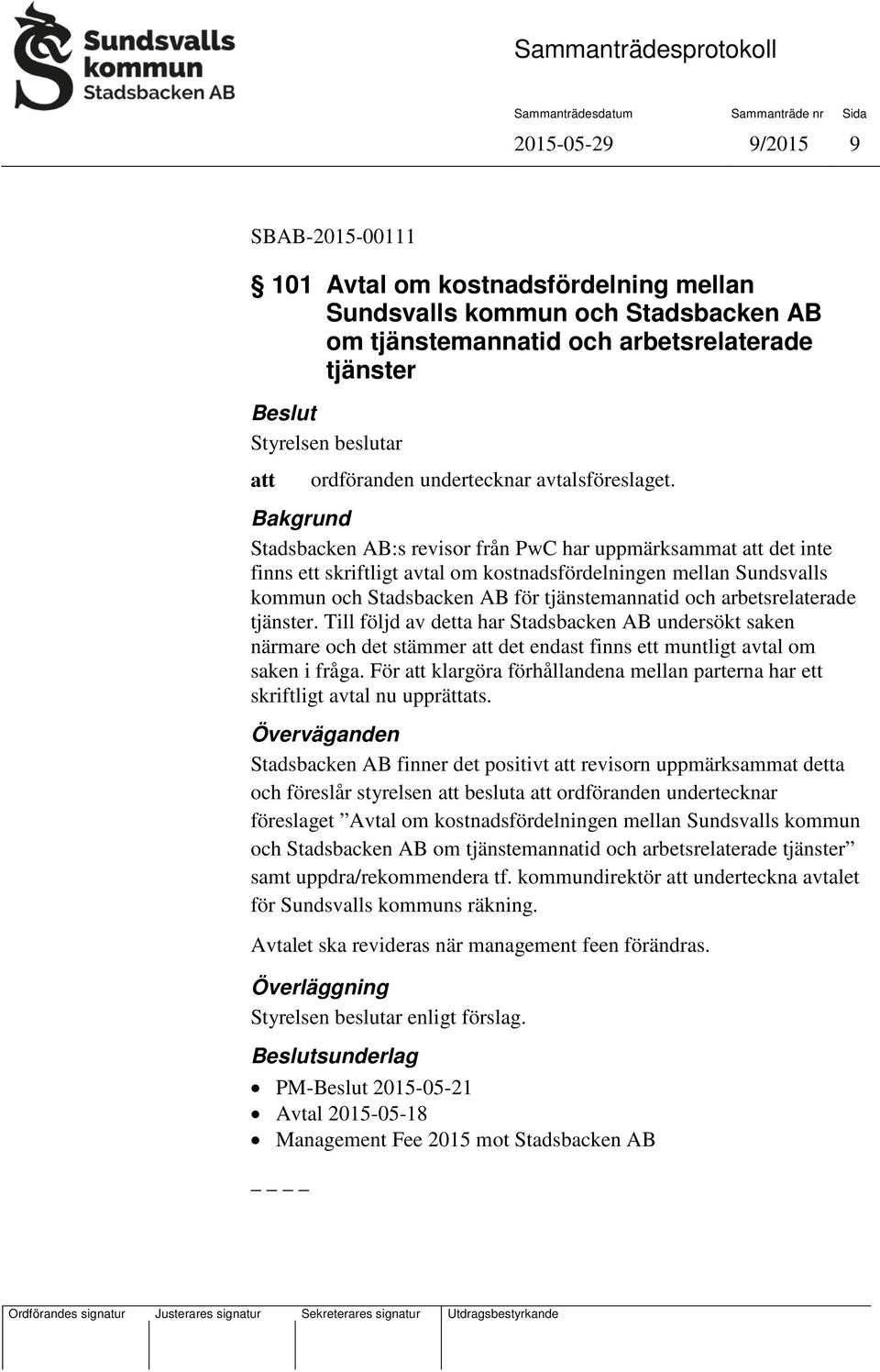 Bakgrund Stadsbacken AB:s revisor från PwC har uppmärksammat det inte finns ett skriftligt avtal om kostnadsfördelningen mellan Sundsvalls kommun och Stadsbacken AB för tjänstemannatid och