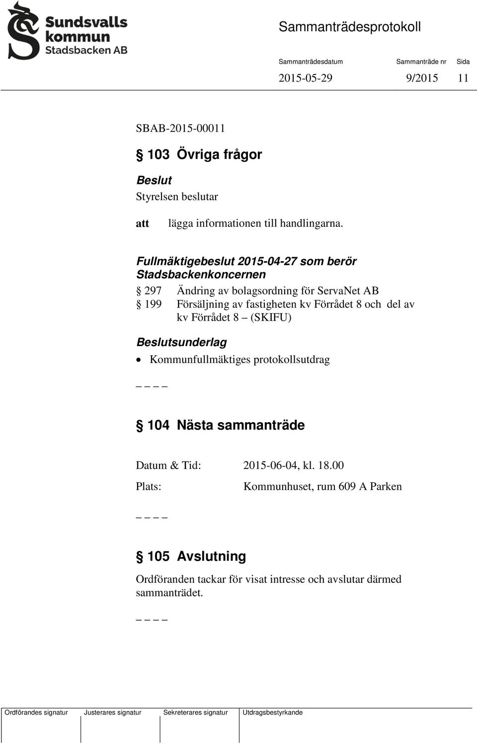 fastigheten kv Förrådet 8 och del av kv Förrådet 8 (SKIFU) sunderlag Kommunfullmäktiges protokollsutdrag 104 Nästa