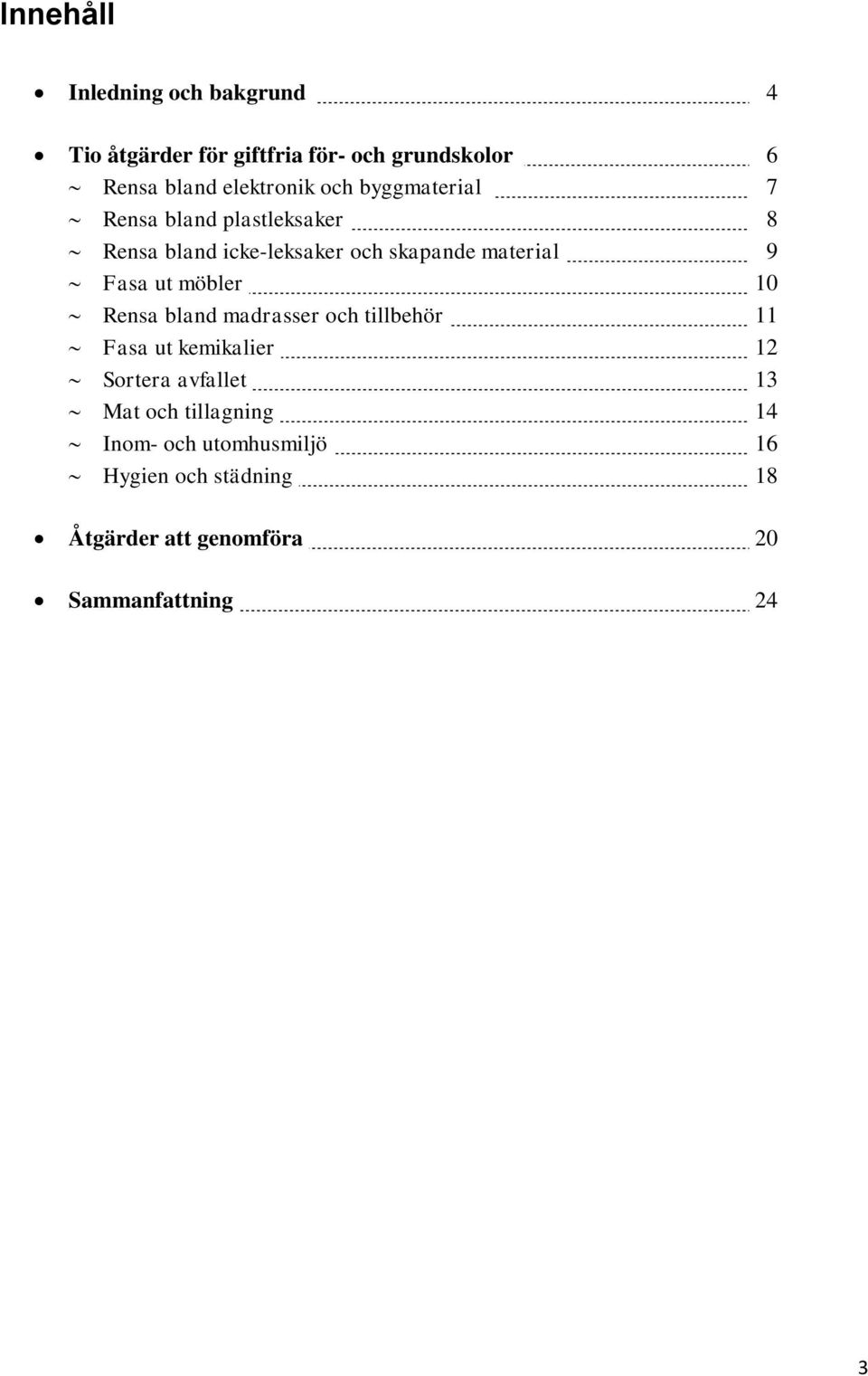 material 9 Fasa ut möbler 10 Rensa bland madrasser och tillbehör 11 Fasa ut kemikalier 12 Sortera