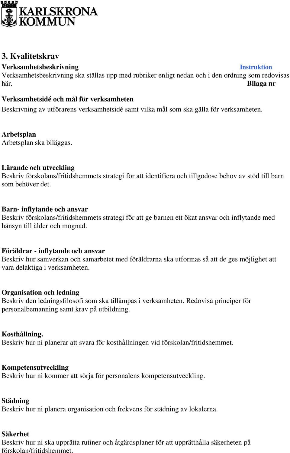 Lärande och utveckling Beskriv förskolans/fritidshemmets strategi för att identifiera och tillgodose behov av stöd till barn som behöver det.