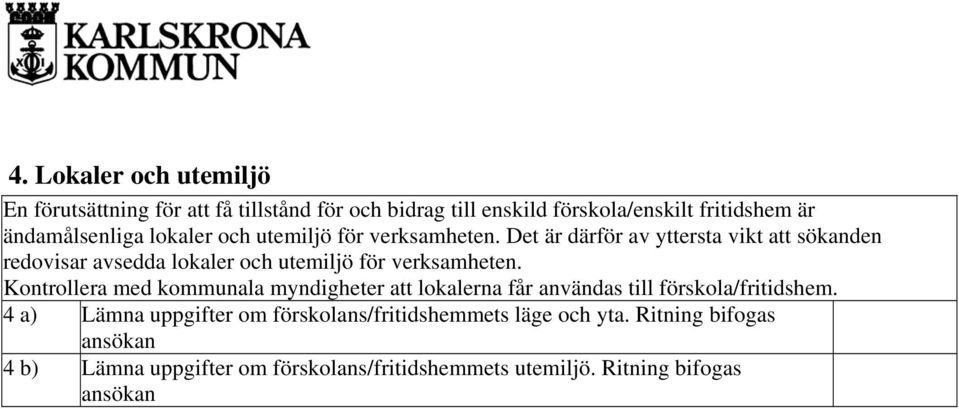 Det är därför av yttersta vikt att sökanden redovisar avsedda lokaler och utemiljö för verksamheten.