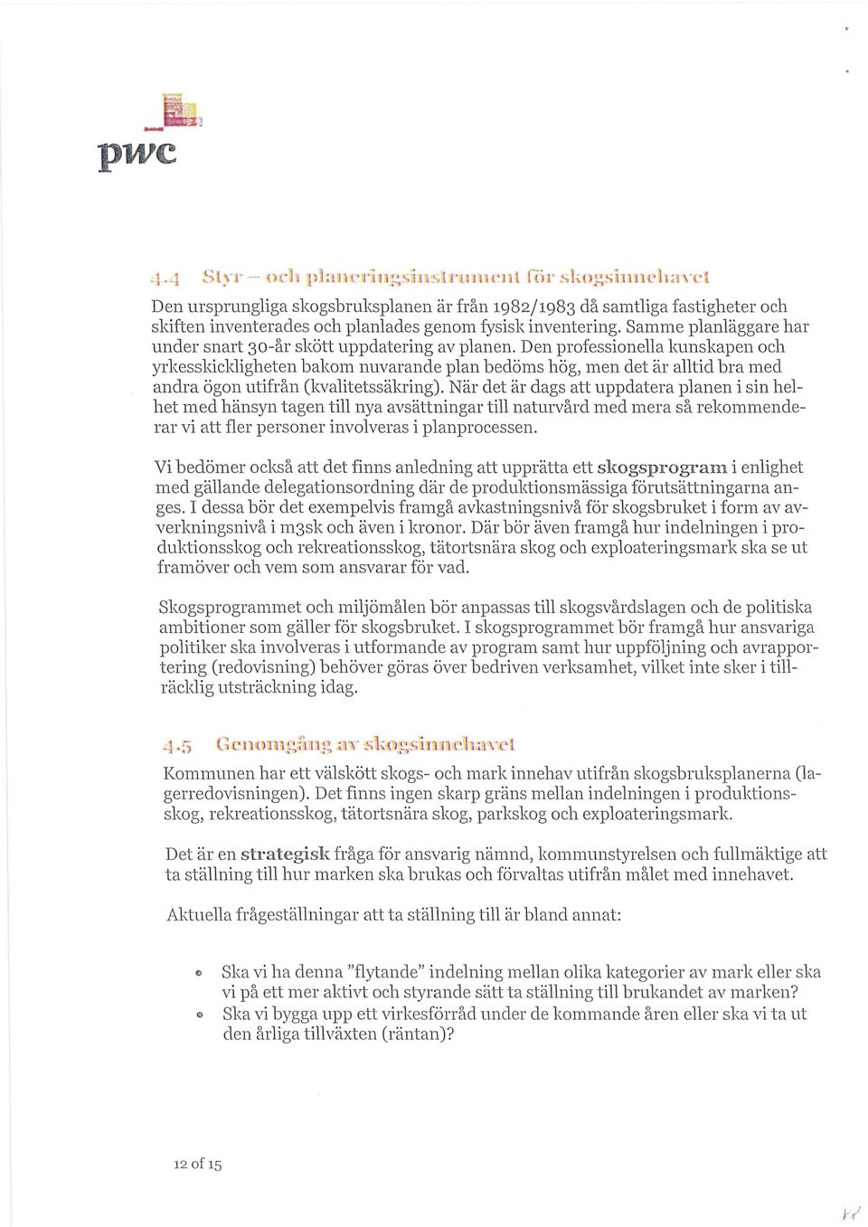 Den professionella kunskapen och yrkesskickligheten bakom nuvarande plan bedöms hög, men det är alltid bra med andra ögon utifrån (kvalitetssäkring).
