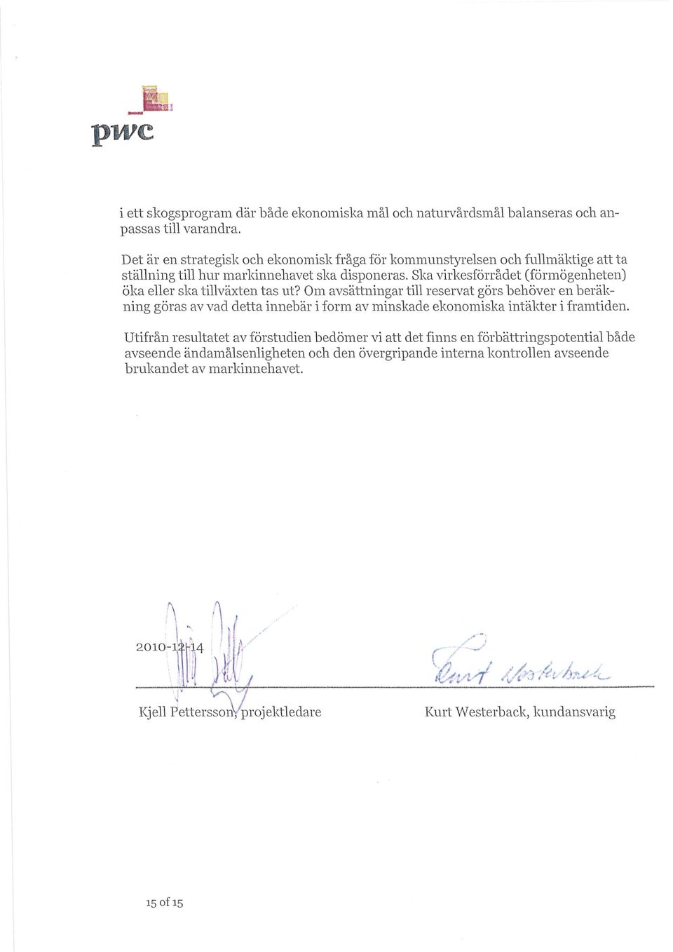 Om avsättningar till reservat görs behöver en beräkning göras av vad detta innebär i form av minskade ekonomiska intäkter i framtiden.