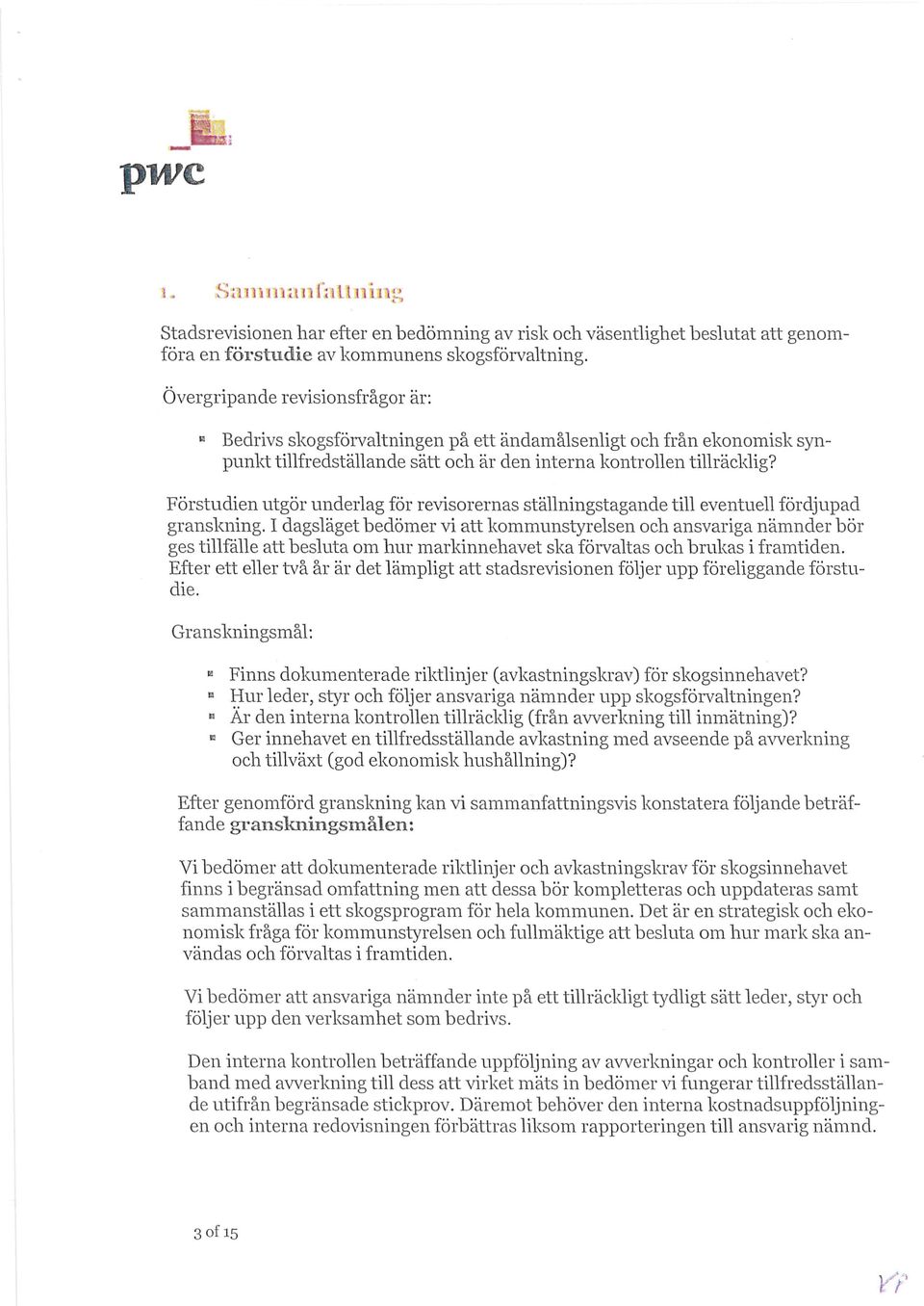 Förstudien utgör underlag för revisorernas ställningstagande till eventuell fördjupad granskning.