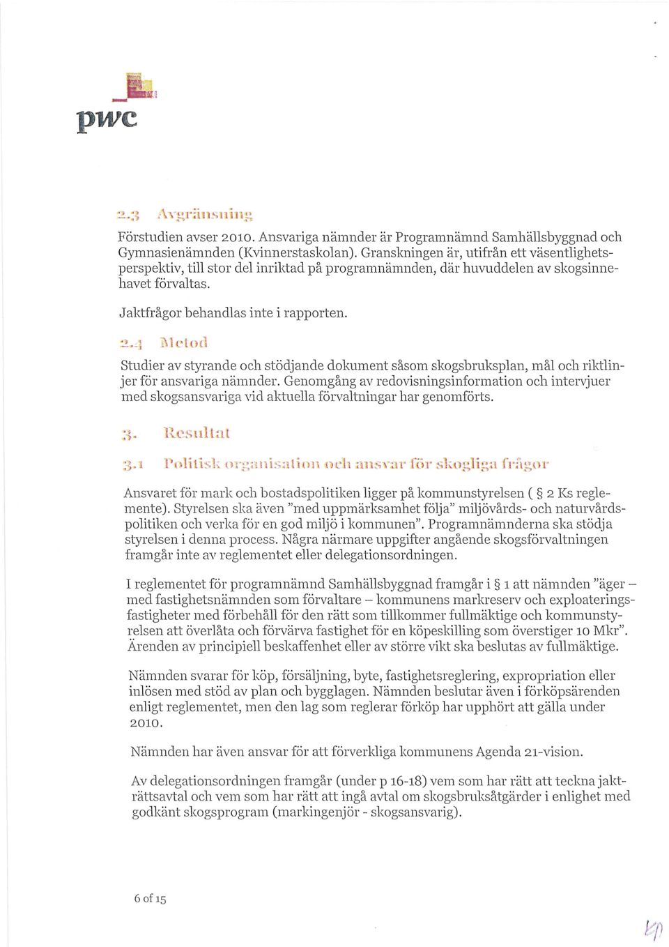 '- i l du 1 Studier av styrande och stödjande dokument såsom skogsbruksplan, mål och riktlinjer för ansvariga nämnder.