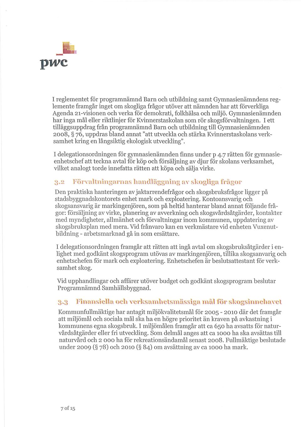 I ett tilläggsuppdrag från programnämnd Barn och utbildning till Gymnasienämnden 2008, 76, uppdras bland annat "att utveckla och stärka Kvinnerstaskolans verksamhet kring en långsiktig ekologisk