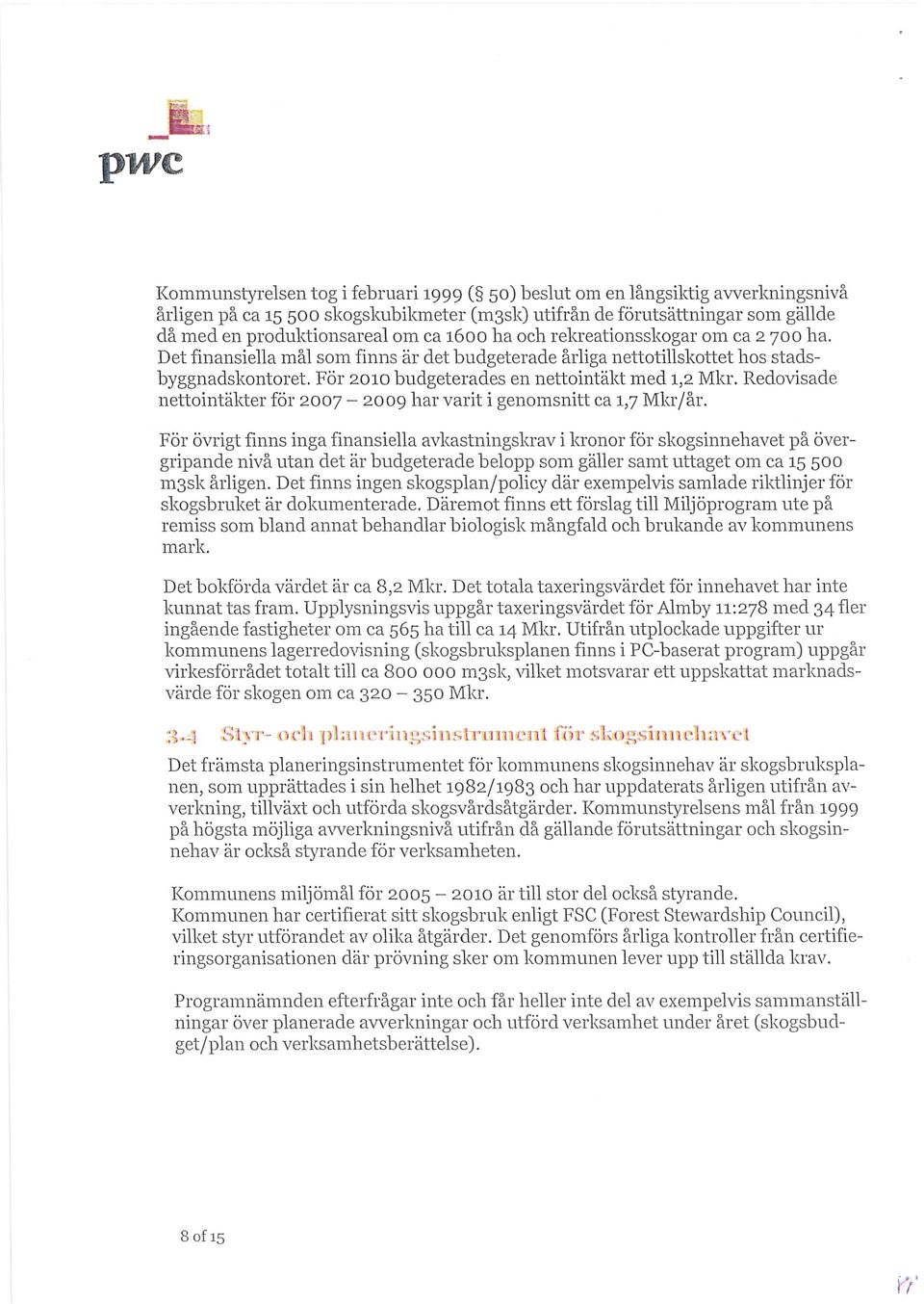 Redovisade nettointäkter för 2007-2009 har varit i genomsnitt ca 1,7 Mkr/år.