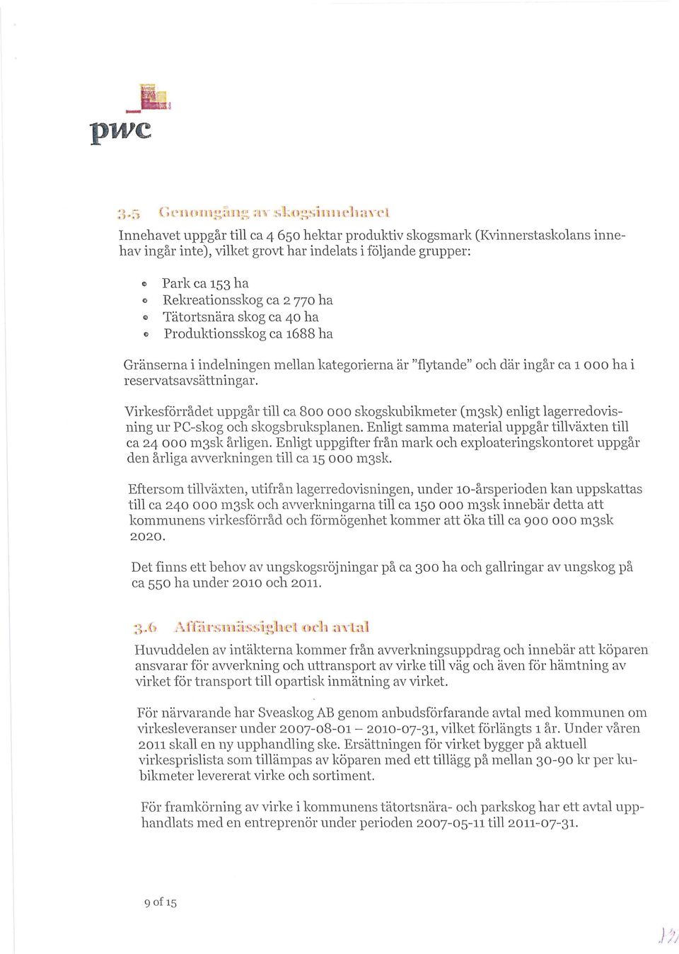 Virkesförrådet uppgår till ca 800000 skogskubikmeter (m3sk) enligt lagerredovisning ur pe-skog och skogsbruksplanen. Enligt samma material uppgår tillväxten till ca 24 000 m3slc årligen.