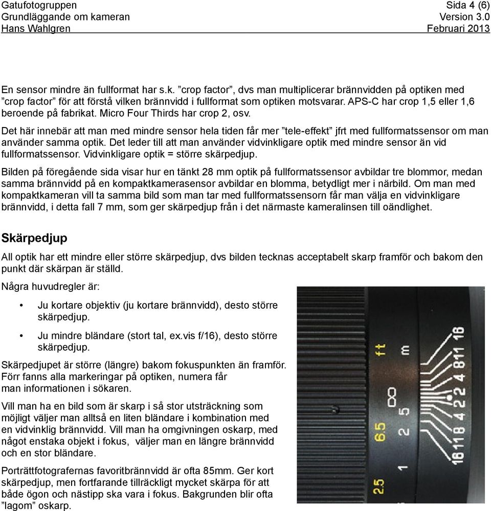 Micro Four Thirds har crop 2, osv. Det här innebär att man med mindre sensor hela tiden får mer tele-effekt jfrt med fullformatssensor om man använder samma optik.