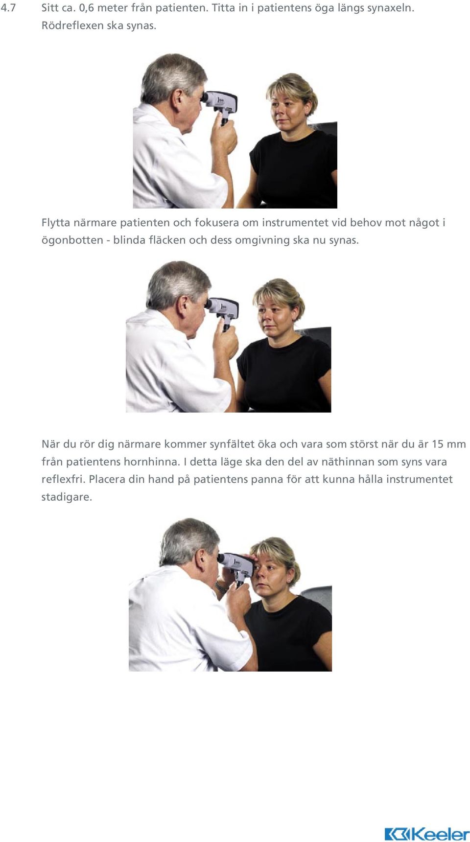 ska nu synas. När du rör dig närmare kommer synfältet öka och vara som störst när du är 15 mm från patientens hornhinna.