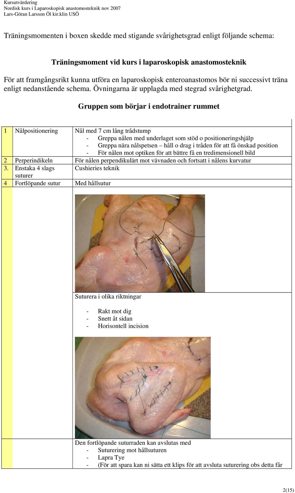 Gruppen som börjar i endotrainer rummet 1 Nålpositionering Nål med 7 cm lång trådstump - Greppa nålen med underlaget som stöd o positioneringshjälp - Greppa nära nålspetsen håll o drag i tråden för