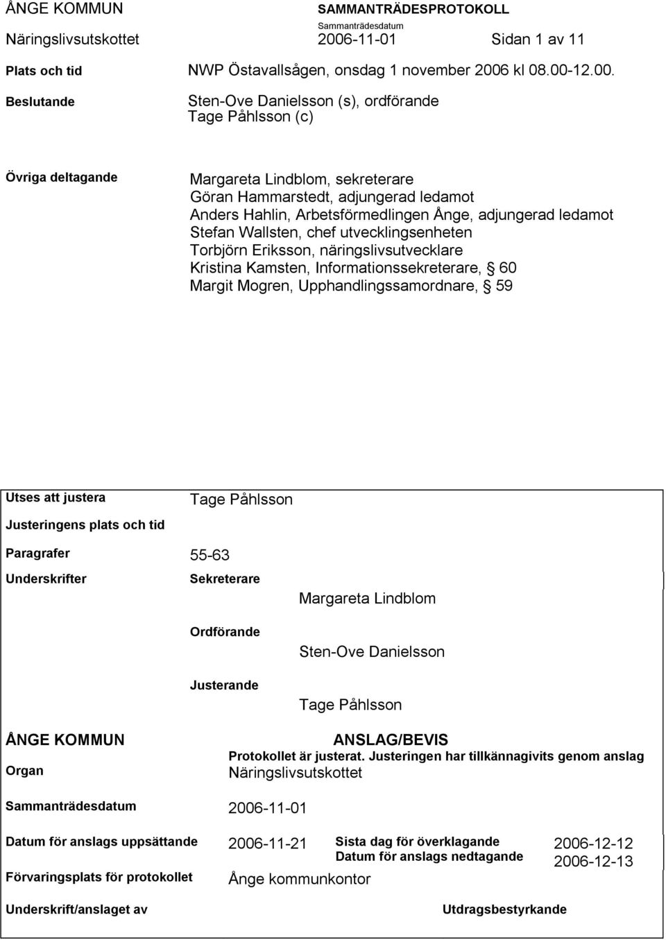 Kamsten, Informationssekreterare, 60 Margit Mogren, Upphandlingssamordnare, 59 Utses att justera Justeringens plats och tid Tage Påhlsson Paragrafer 55-63 Underskrifter Sekreterare Ordförande