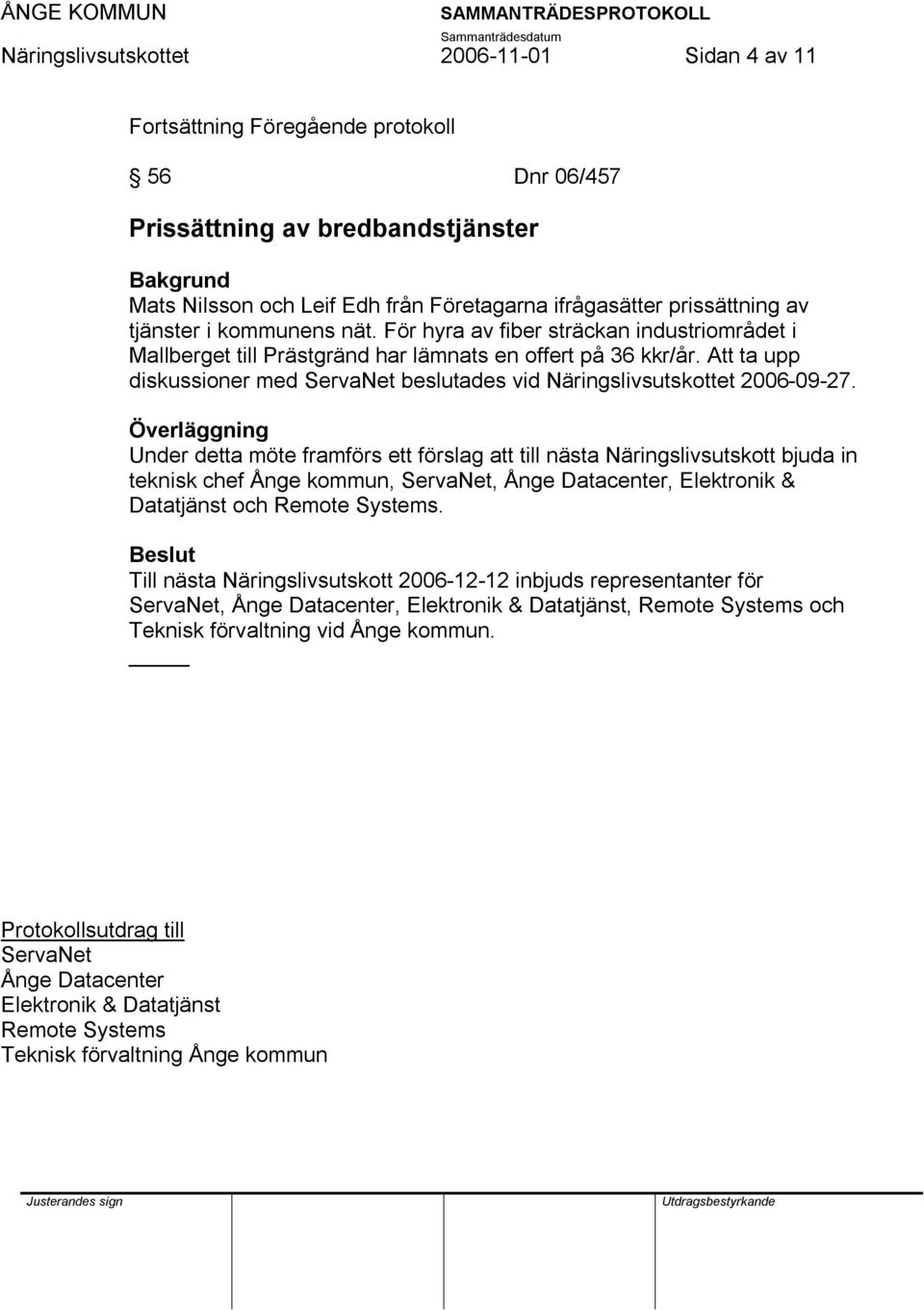 Under detta möte framförs ett förslag att till nästa Näringslivsutskott bjuda in teknisk chef Ånge kommun, ServaNet, Ånge Datacenter, Elektronik & Datatjänst och Remote Systems.