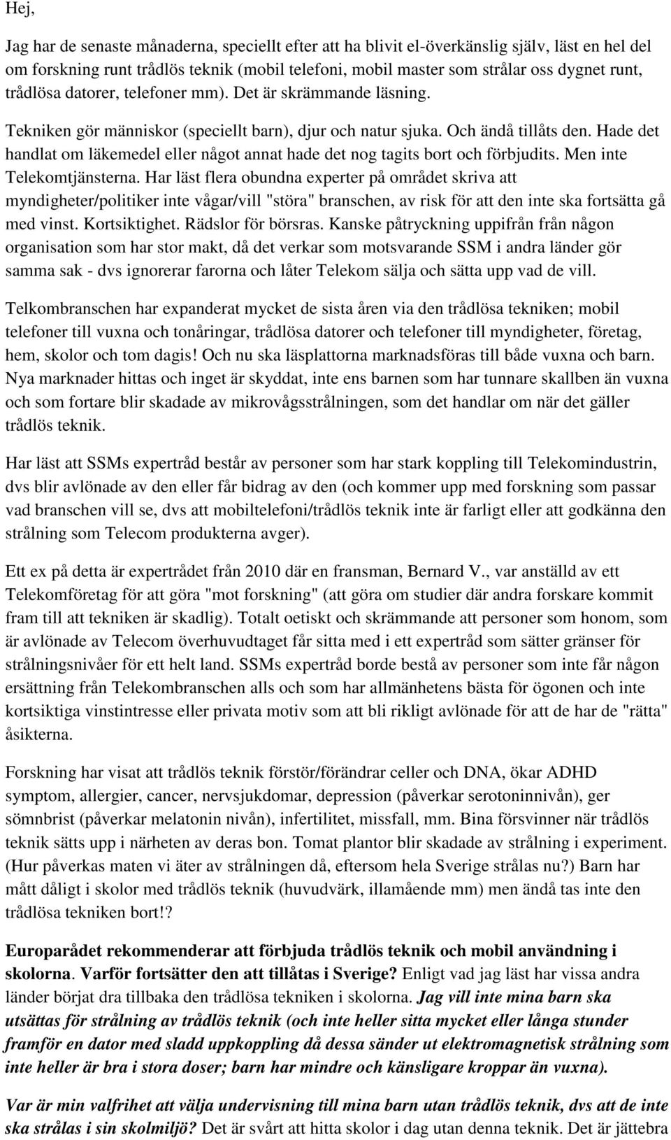 Hade det handlat om läkemedel eller något annat hade det nog tagits bort och förbjudits. Men inte Telekomtjänsterna.