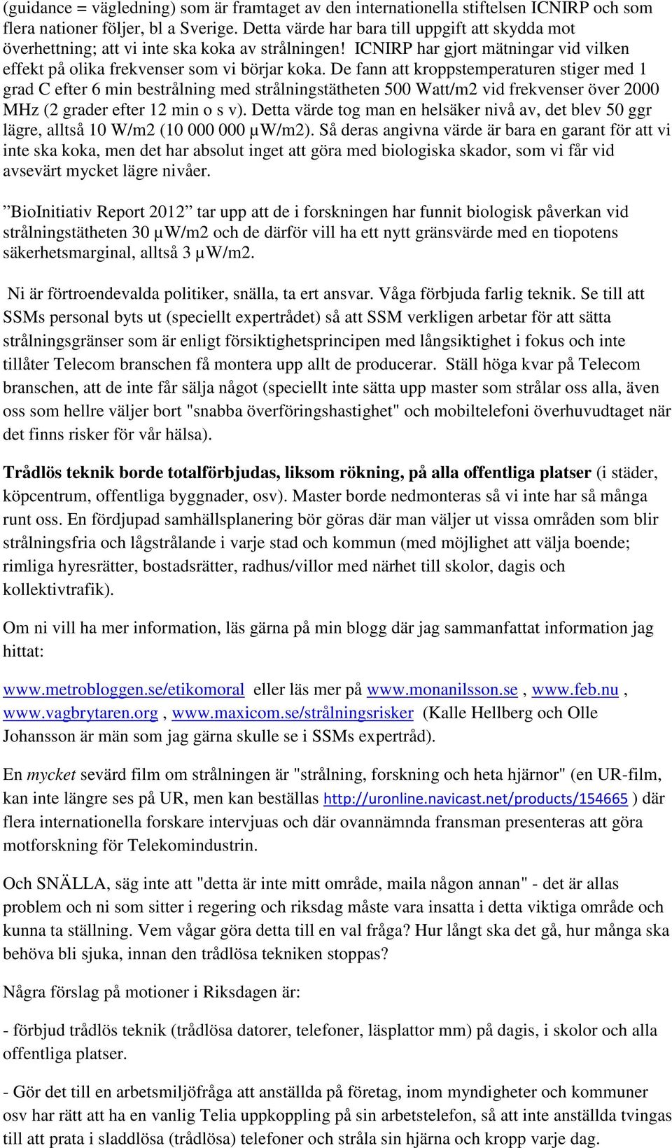 De fann att kroppstemperaturen stiger med 1 grad C efter 6 min bestrålning med strålningstätheten 500 Watt/m2 vid frekvenser över 2000 MHz (2 grader efter 12 min o s v).