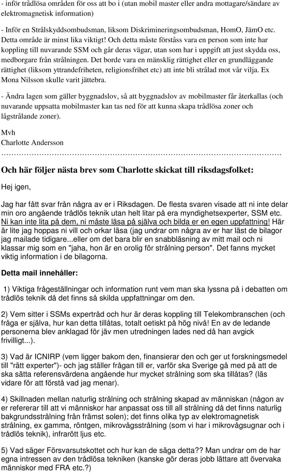 Och detta måste förståss vara en person som inte har koppling till nuvarande SSM och går deras vägar, utan som har i uppgift att just skydda oss, medborgare från strålningen.