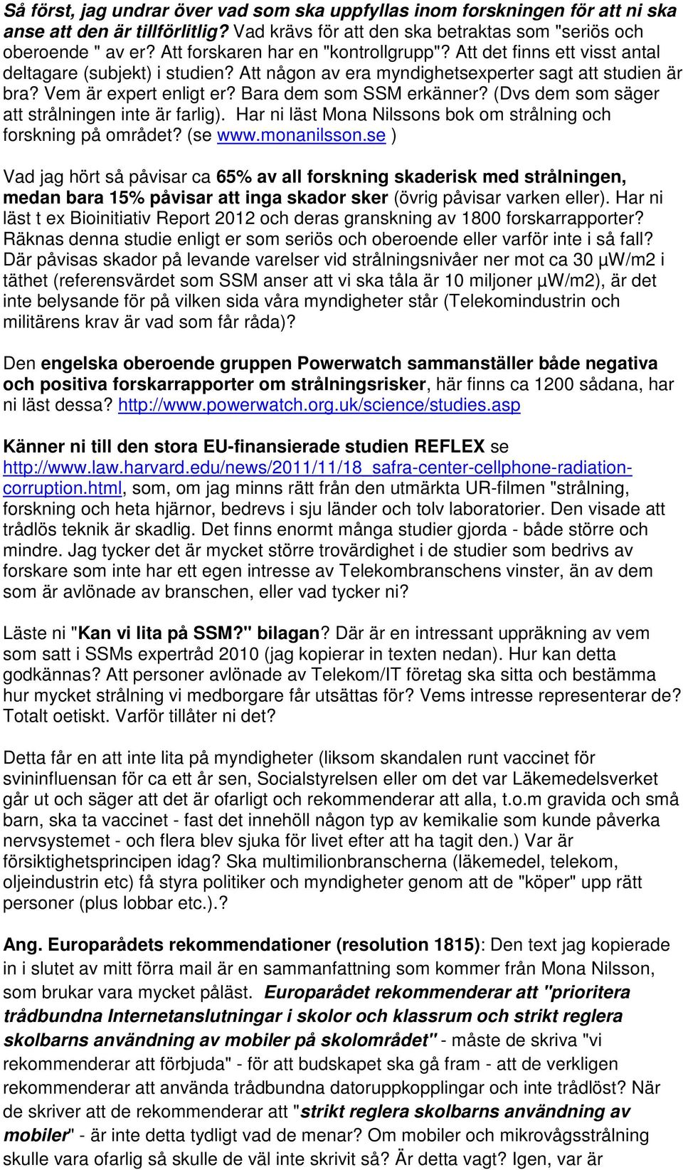 Bara dem som SSM erkänner? (Dvs dem som säger att strålningen inte är farlig). Har ni läst Mona Nilssons bok om strålning och forskning på området? (se www.monanilsson.