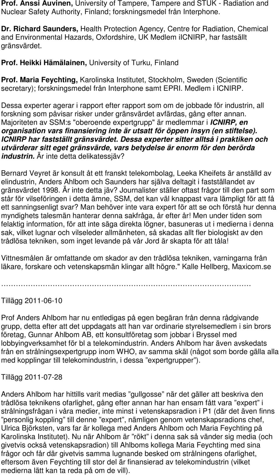 Heikki Hämälainen, University of Turku, Finland Prof. Maria Feychting, Karolinska Institutet, Stockholm, Sweden (Scientific secretary); forskningsmedel från Interphone samt EPRI. Medlem i ICNIRP.