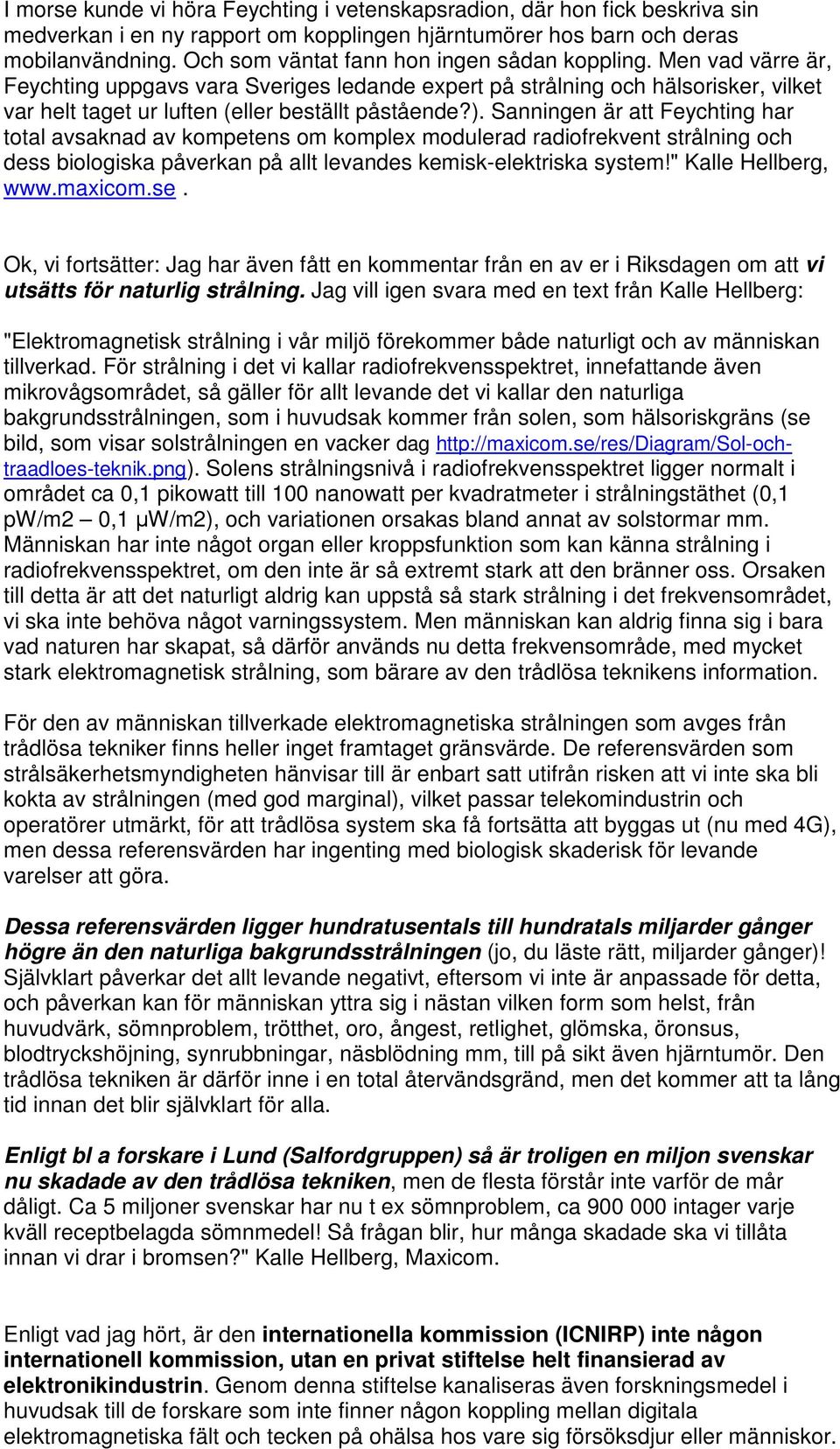 ). Sanningen är att Feychting har total avsaknad av kompetens om komplex modulerad radiofrekvent strålning och dess biologiska påverkan på allt levandes kemisk-elektriska system!" Kalle Hellberg, www.