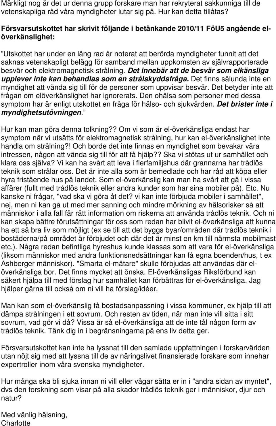 belägg för samband mellan uppkomsten av självrapporterade besvär och elektromagnetisk strålning. Det innebär att de besvär som elkänsliga upplever inte kan behandlas som en strålskyddsfråga.