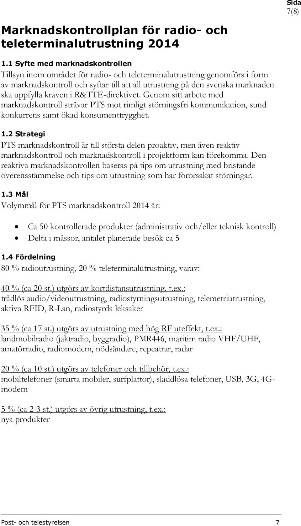 kraven i R&TTE-direktivet. Genom sitt arbete med marknadskontroll strävar PTS mot rimligt störningsfri kommunikation, sund konkurrens samt ökad konsumenttrygghet. 1.