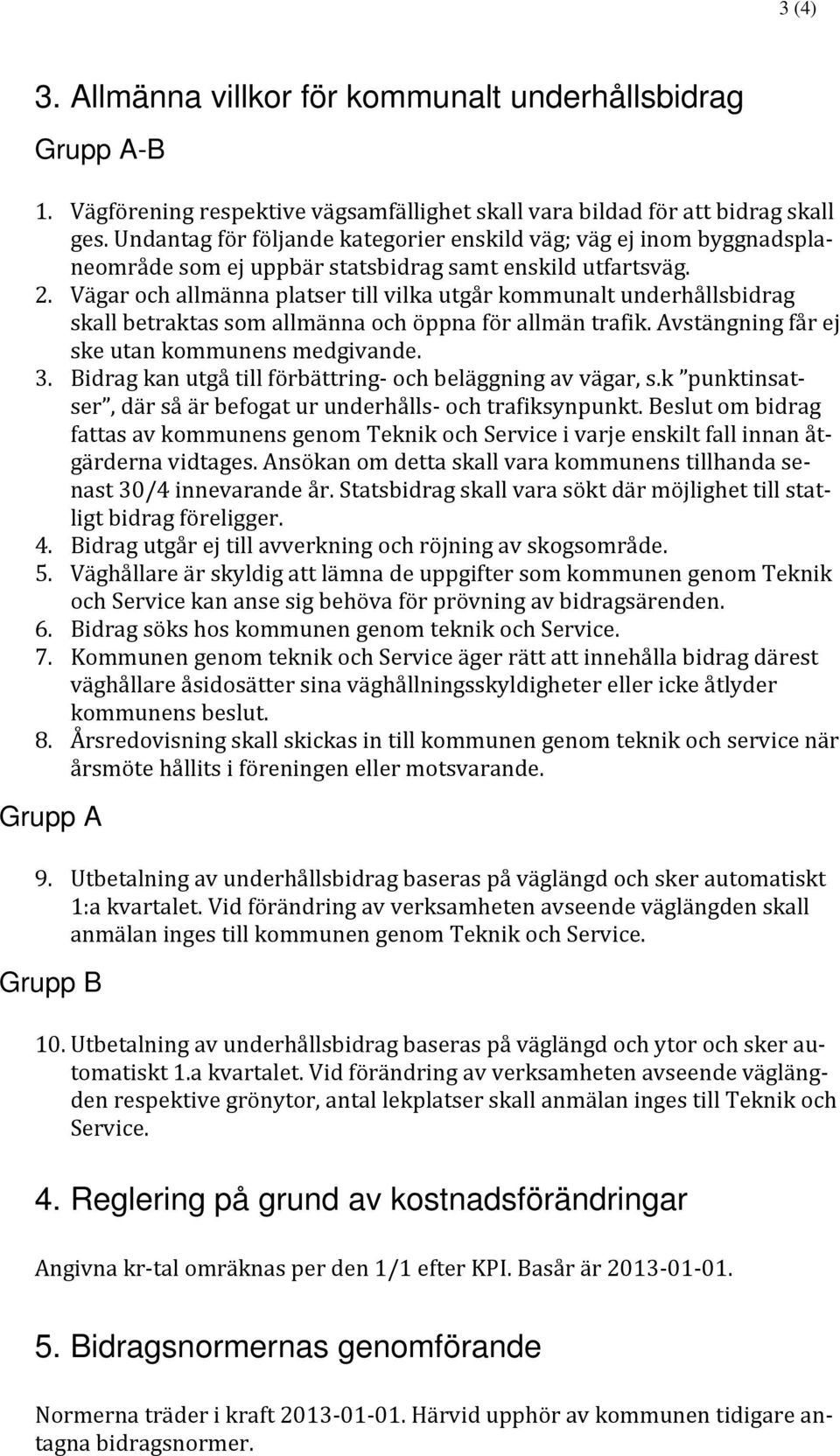 Vägar och allmänna platser till vilka utgår kommunalt underhållsbidrag skall betraktas som allmänna och öppna för allmän trafik. Avstängning får ej ske utan kommunens medgivande. 3.