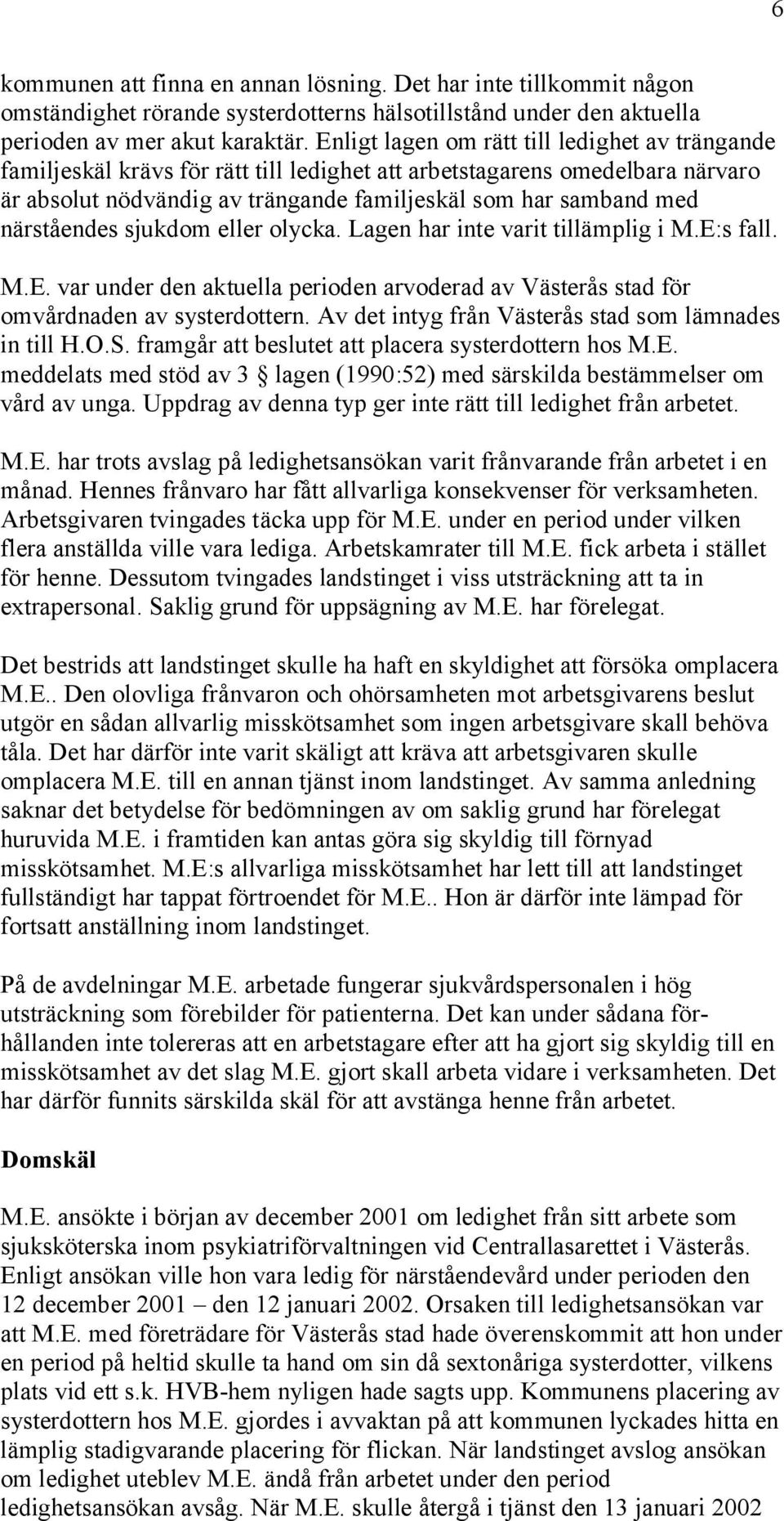 närståendes sjukdom eller olycka. Lagen har inte varit tillämplig i M.E:s fall. M.E. var under den aktuella perioden arvoderad av Västerås stad för omvårdnaden av systerdottern.