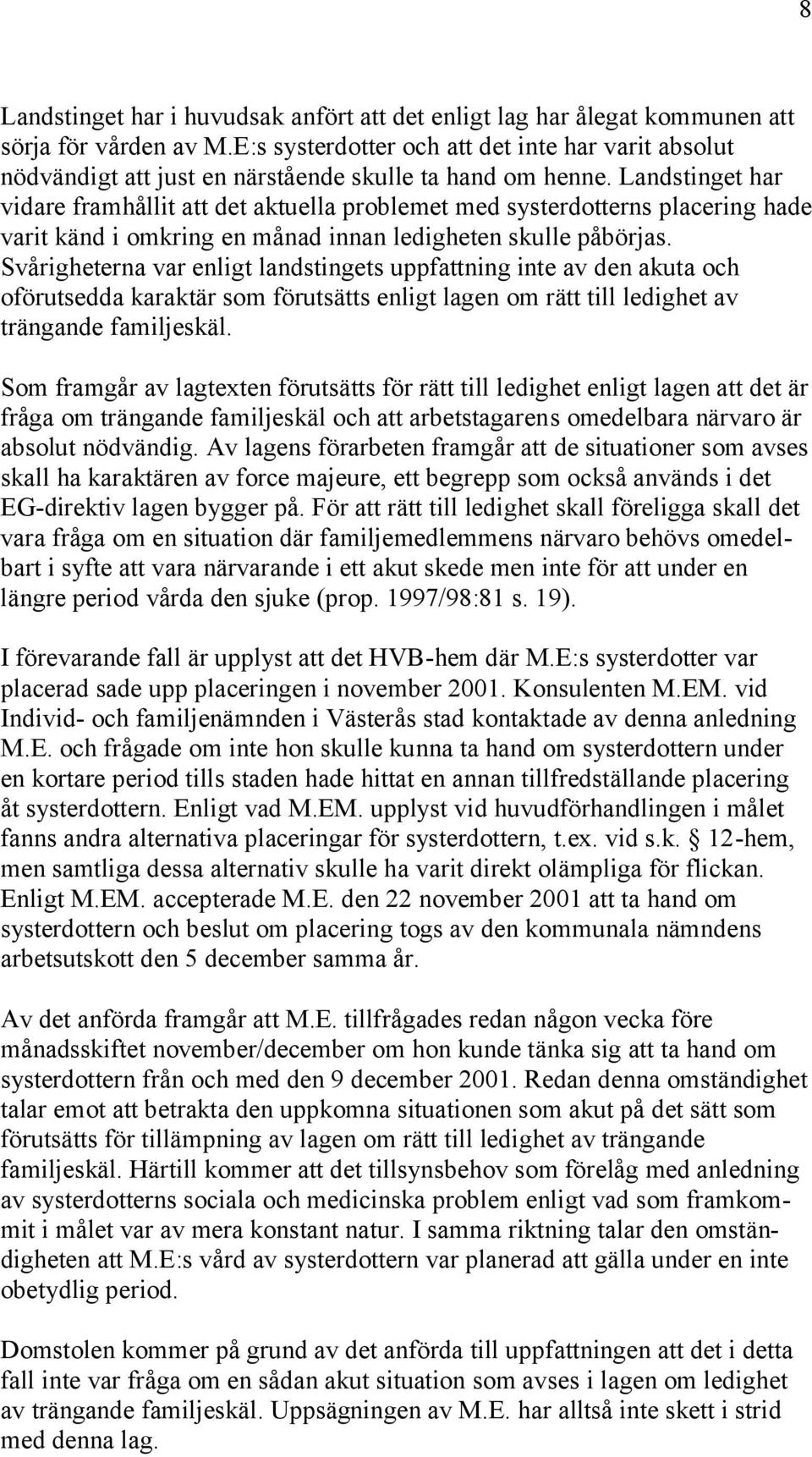 Landstinget har vidare framhållit att det aktuella problemet med systerdotterns placering hade varit känd i omkring en månad innan ledigheten skulle påbörjas.