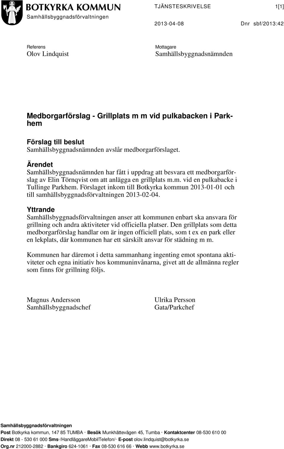 Förslaget inkom till Botkyrka kommun 2013-01-01 och till samhällsbyggnadsförvaltningen 2013-02-04.