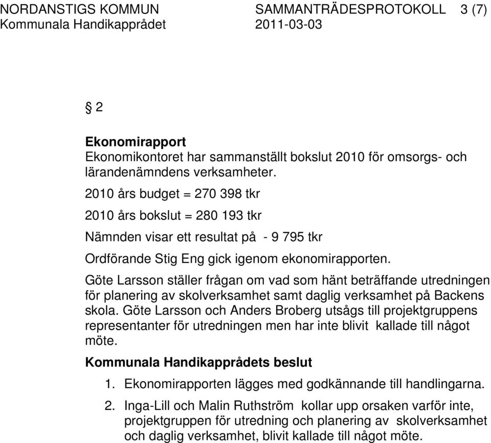 Göte Larsson ställer frågan om vad som hänt beträffande utredningen för planering av skolverksamhet samt daglig verksamhet på Backens skola.