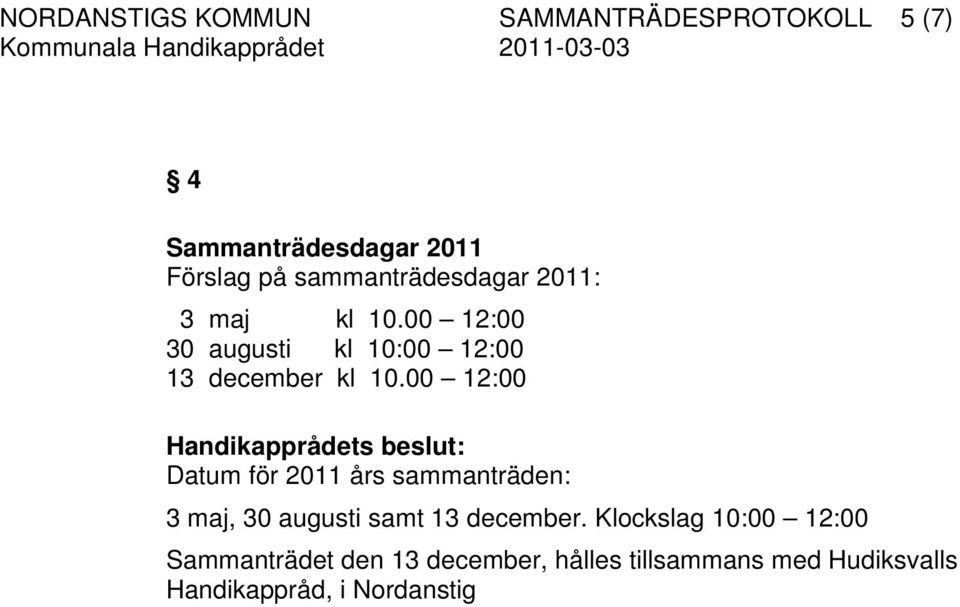 00 12:00 Handikapprådets beslut: Datum för 2011 års sammanträden: 3 maj, 30 augusti samt 13