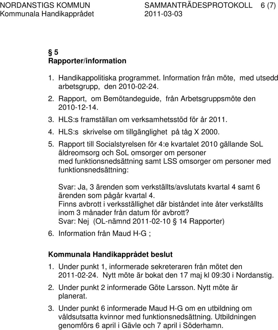 Rapport till Socialstyrelsen för 4:e kvartalet 2010 gällande SoL äldreomsorg och SoL omsorger om personer med funktionsnedsättning samt LSS omsorger om personer med funktionsnedsättning: Svar: Ja, 3