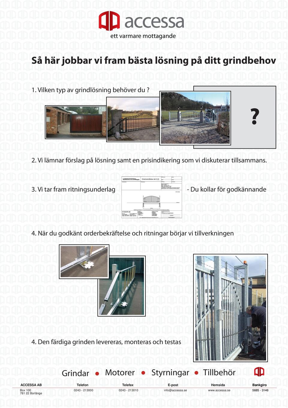 Vi lämnar förslag på lösning samt en prisindikering som vi diskuterar tillsammans. 3.