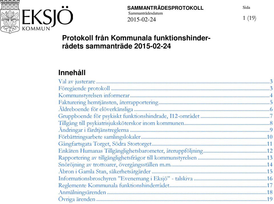 .. 8 Ändringar i färdtjänstreglerna... 9 Förbättringsarbete samlingslokaler...10 Gångfartsgata Torget, Södra Stortorget...11 Enkäten Humanas Tillgänglighetsbarometer, återuppföljning.