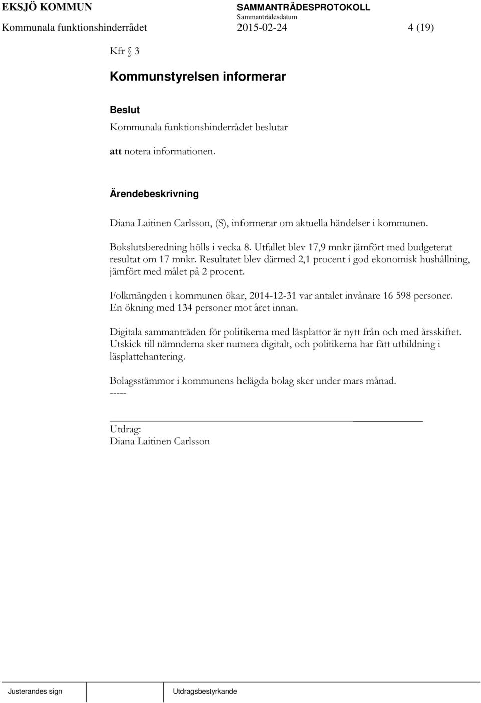 Resultatet blev därmed 2,1 procent i god ekonomisk hushållning, jämfört med målet på 2 procent. Folkmängden i kommunen ökar, 2014-12-31 var antalet invånare 16 598 personer.