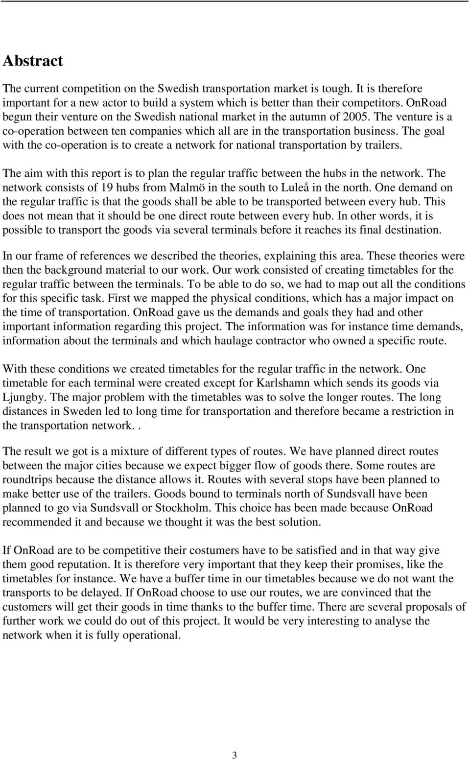 The goal with the co-operation is to create a network for national transportation by trailers. The aim with this report is to plan the regular traffic between the hubs in the network.