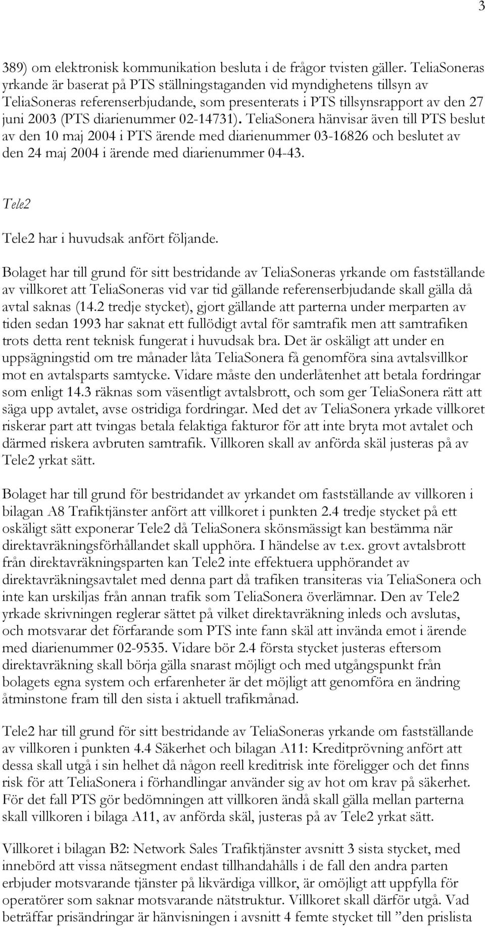 02-14731). TeliaSonera hänvisar även till PTS beslut av den 10 maj 2004 i PTS ärende med diarienummer 03-16826 och beslutet av den 24 maj 2004 i ärende med diarienummer 04-43.