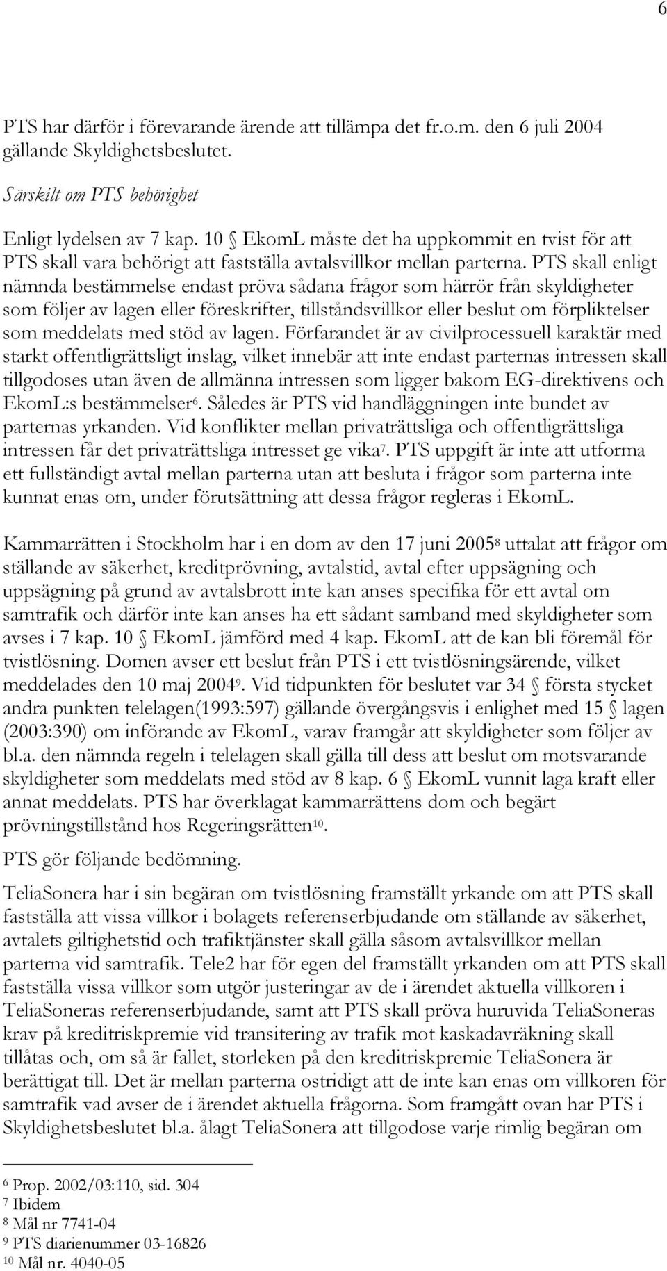 PTS skall enligt nämnda bestämmelse endast pröva sådana frågor som härrör från skyldigheter som följer av lagen eller föreskrifter, tillståndsvillkor eller beslut om förpliktelser som meddelats med