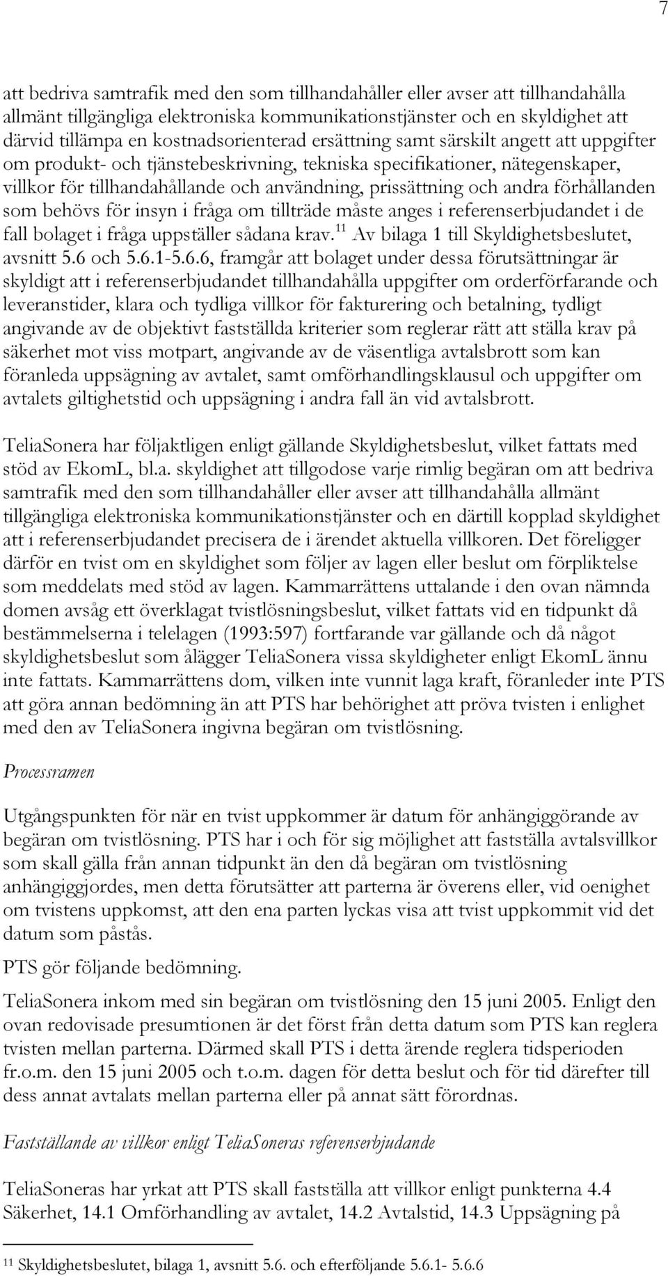 förhållanden som behövs för insyn i fråga om tillträde måste anges i referenserbjudandet i de fall bolaget i fråga uppställer sådana krav. 11 Av bilaga 1 till Skyldighetsbeslutet, avsnitt 5.6 och 5.6.1-5.