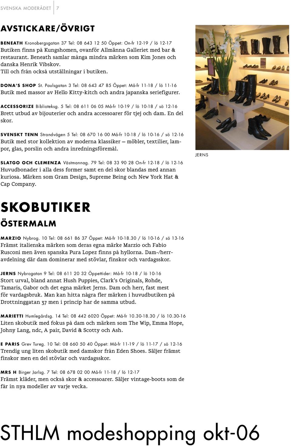 Paulsgatan 3 Tel: 08 643 47 85 Öppet: Må-fr 11-18 / lö 11-16 Butik med massor av Hello Kitty-kitch och andra japanska seriefigurer. ACCESSORIZE Biblioteksg.