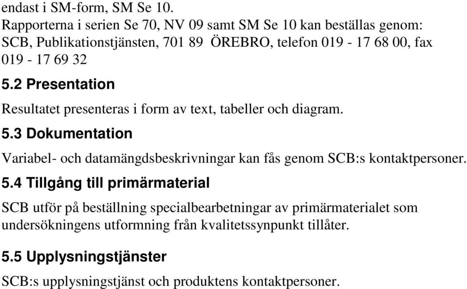 32 5.2 Presentation Resultatet presenteras i form av text, tabeller och diagram. 5.3 Dokumentation Variabel- och datamängdsbeskrivningar kan fås genom SCB:s kontaktpersoner.