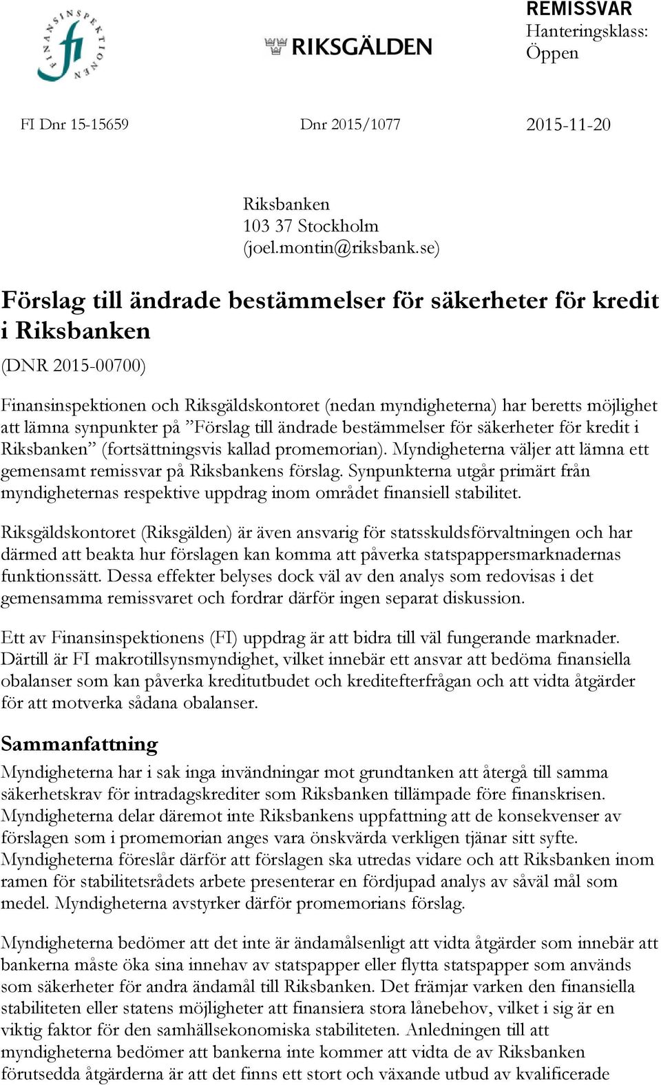 på Förslag till ändrade bestämmelser för säkerheter för kredit i Riksbanken (fortsättningsvis kallad promemorian). Myndigheterna väljer att lämna ett gemensamt remissvar på Riksbankens förslag.