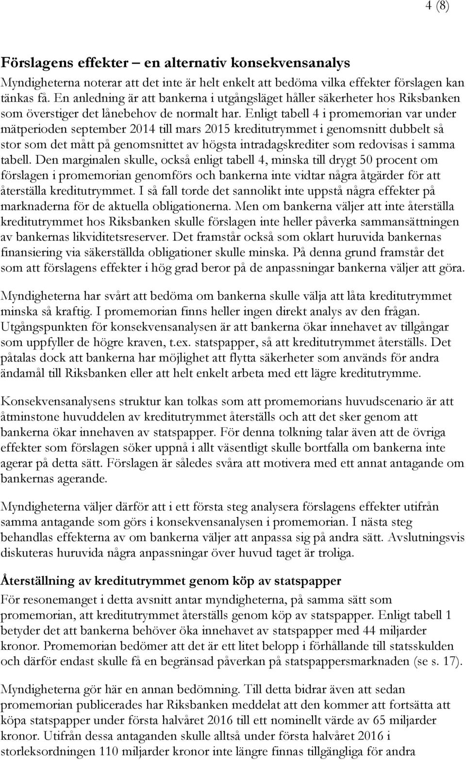 Enligt tabell 4 i promemorian var under mätperioden september 2014 till mars 2015 kreditutrymmet i genomsnitt dubbelt så stor som det mått på genomsnittet av högsta intradagskrediter som redovisas i