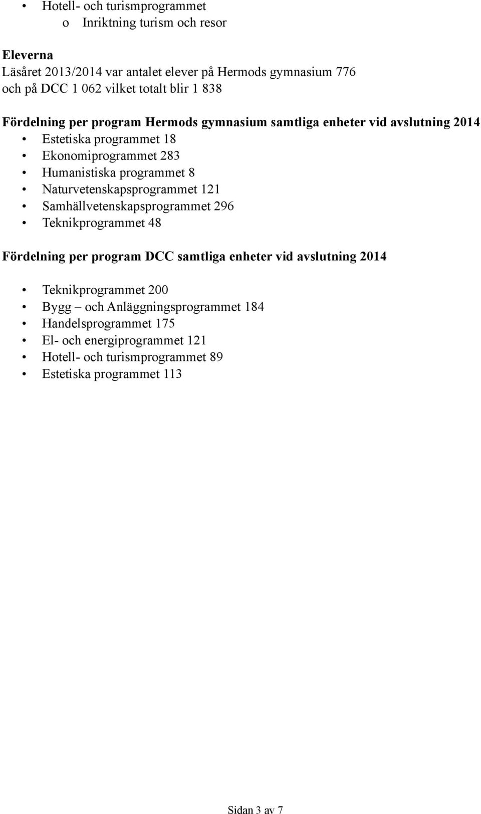 Naturvetenskapsprogrammet 121 Samhällvetenskapsprogrammet 296 Teknikprogrammet 48 Fördelning per program DCC samtliga enheter vid avslutning 2014