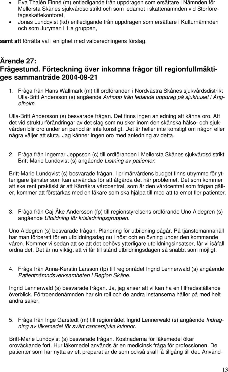 Förteckning över inkomna frågor till regionfullmäktiges sammanträde 2004-09-21 1.