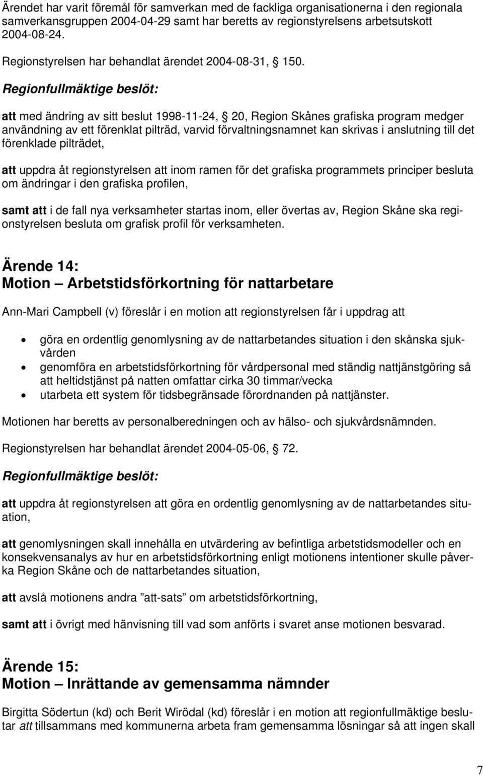 att med ändring av sitt beslut 1998-11-24, 20, Region Skånes grafiska program medger användning av ett förenklat pilträd, varvid förvaltningsnamnet kan skrivas i anslutning till det förenklade