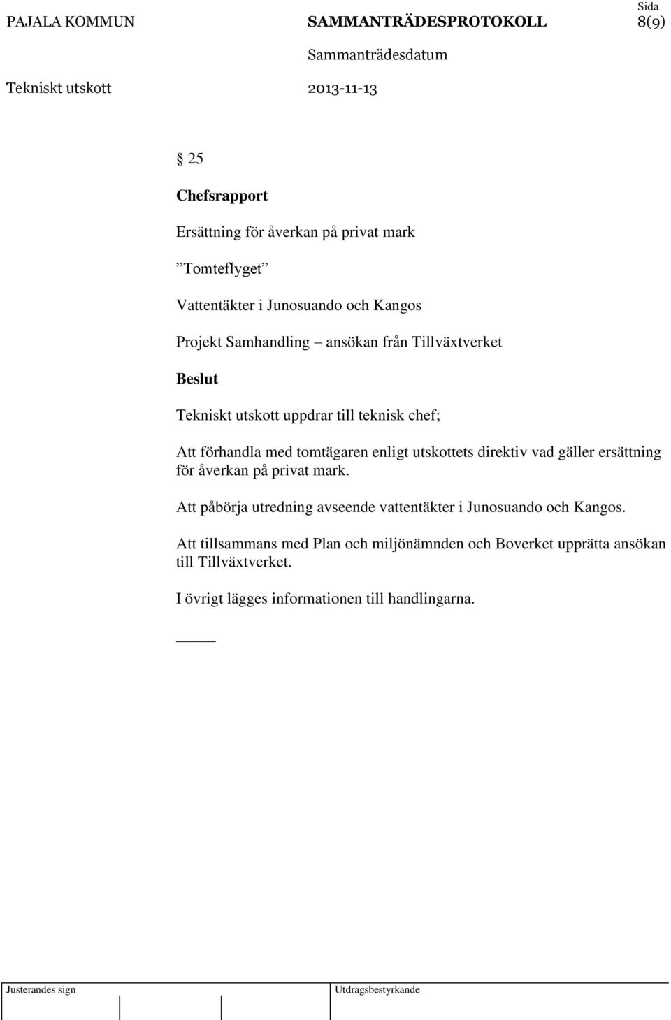 utskottets direktiv vad gäller ersättning för åverkan på privat mark. Att påbörja utredning avseende vattentäkter i Junosuando och Kangos.